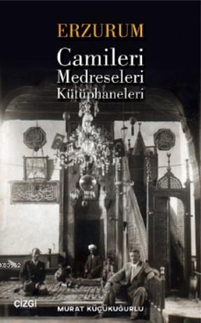 Erzurum Camileri, Medreseleri ve Kütüphaneleri - Murat Küçükuğurlu | Y