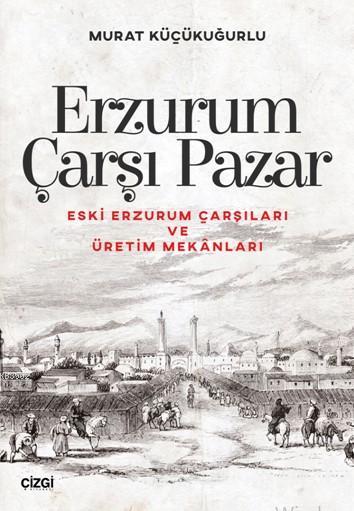 Erzurum Çarşı Pazar - Murat Küçükuğurlu | Yeni ve İkinci El Ucuz Kitab