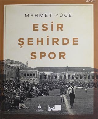 Esir Şehirde Spor - Mehmet Yüce | Yeni ve İkinci El Ucuz Kitabın Adres