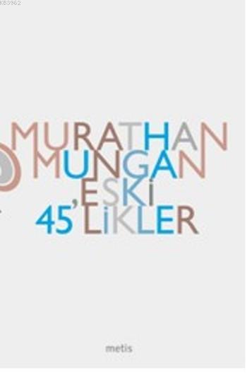 Eski 45 Likler - Murathan Mungan | Yeni ve İkinci El Ucuz Kitabın Adre