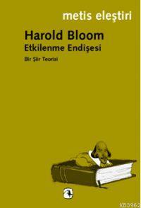 Etkilenme Endişesi Bir Şiir Teorisi - Harold Bloom | Yeni ve İkinci El