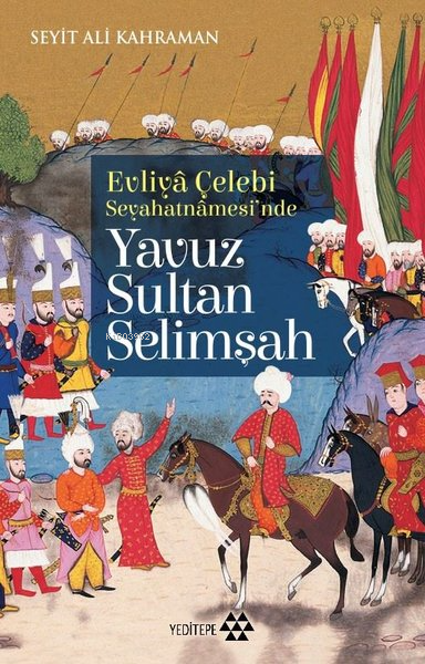 Evliya Çelebi Seyahatnamesi'nde Yavuz Sultan Selimşah - | Yeni ve İkin