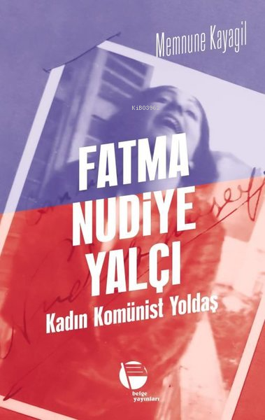 Fatma Nudiye Yalçı: Kadın Komünist Yoldaş - Memnune Kayagil | Yeni ve 