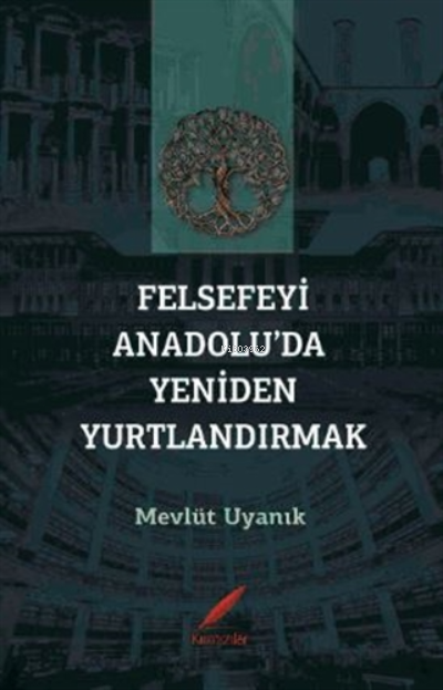 Felsefeyi Anadolu'da Yeniden Yurtlandırmak - Mevlüt Uyanık | Yeni ve İ