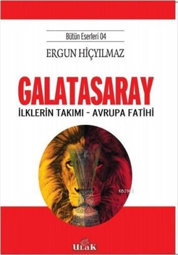Galatasaray - İlklerin Takımı - Avrupa Fatihi; (Bütün Eserleri 4) - Er