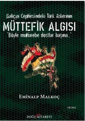 Galiçya Cephesi'ndeki Türk Askerinin Müttefik Algısı - Eminalp Malkoç 