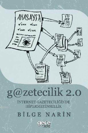 Gazetecilik 2.0: İnternet Gazateciliğinde Hipermetinsellik - Bilge Nar
