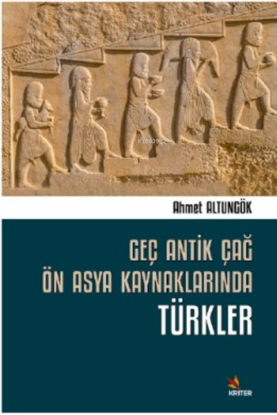 Geç Antik Çağ Ön Asya Kaynaklarında Türkler - Ahmet Altungök | Yeni ve
