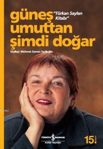 Güneş Umuttan Şimdi Doğar - Türkan Saylan Kitabı - Mehmet Zaman Saçlıo