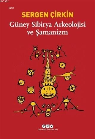 Güney Sibirya Arkeolojisi ve Şamanizm - Sergen Çirkin | Yeni ve İkinci