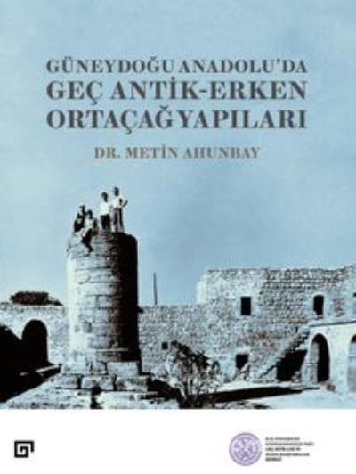 Güneydoğu Anadolu’da;Geç Antik-Erken Ortaçağ Yapıları - Metin Ahunbay 