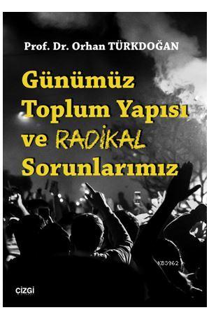 Günümüz Toplum Yapısı ve Radikal Sorunlarımız - Orhan Türkdoğan | Yeni