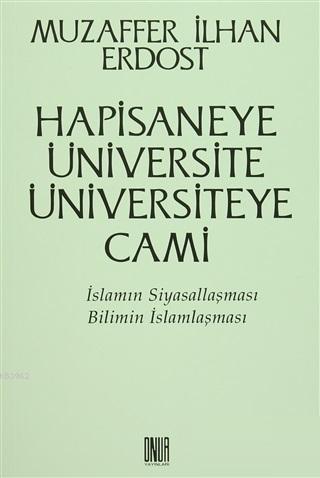 Hapisaneye Üniversite Üniversiteye Cami İslamın Siyasallaşması Bilimin
