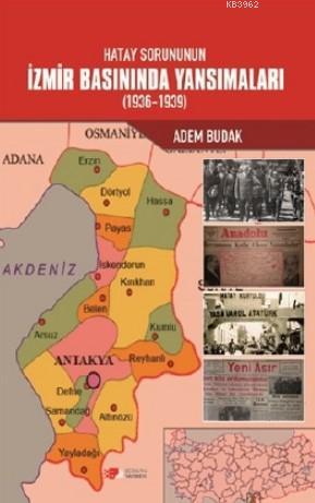 Hatay Sorununun İzmir Basınında Yansımaları (1936-1939) - Adem Budak |