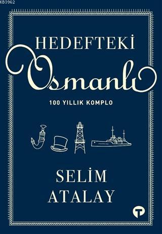 Hedefteki Osmanlı; 100 Yıllık Komplo - Selim Atalay | Yeni ve İkinci E