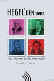 Hegel'den Sonra : 1840-1900 Yılları Arasında Alman Felsefesi - Frederi