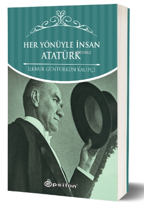 Her Yönüyle İnsan Atatürk - İlknur Güntürkün Kalıpçı | Yeni ve İkinci 