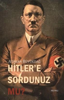 Hitler'e Sordunuz Mu? - Atakan Büyükdağ | Yeni ve İkinci El Ucuz Kitab