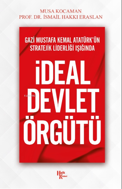 İdeal Devlet Örgütü;Gazi Mustafa Kemal Atatürk’ün Stratejik Liderliği 