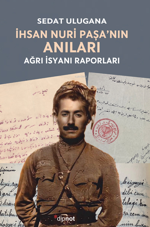 İhsan Nuri Paşa’nın Anıları;Ağrı İsyanı Raporları - Sedat Ulugana | Ye
