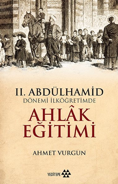 II. Abdülhamid Dönemi İlköğretimde Ahlak Eğitimi - Ahmet Vurgun | Yeni