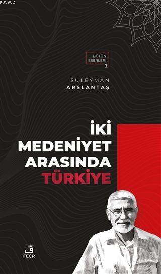 İki Medeniyet Arasında Türkiye - Süleyman Arslantaş | Yeni ve İkinci E