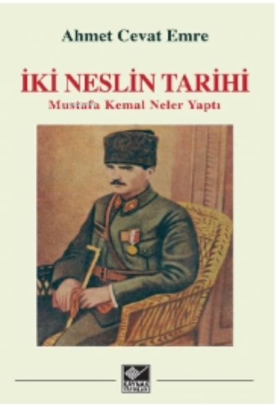 İki Neslin Tarihi ;Mustafa Kemal Neler Yaptı - Ahmet Cevat Emre | Yeni