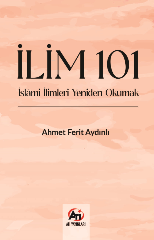 İlim 101;İslami İlimleri Yeniden Okumak - Ahmet Ferit Aydınlı | Yeni v