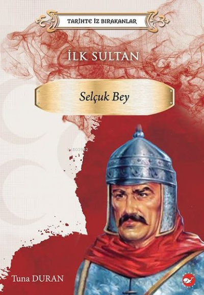 İlk Sultan: Selçuk Bey - Tarihte İz Bırakanlar - Tuna Duran | Yeni ve 