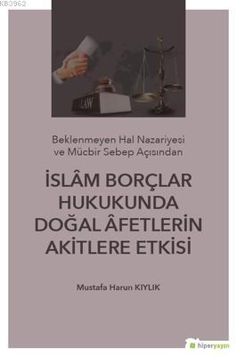 İslam Borçlar Hukukunda Doğal Afetlerin Akitlere Etkisi - Mustafa Haru