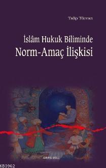 İslam Hukuk Biliminde Norm-amaç İlişkisi - Talip Türcan | Yeni ve İkin