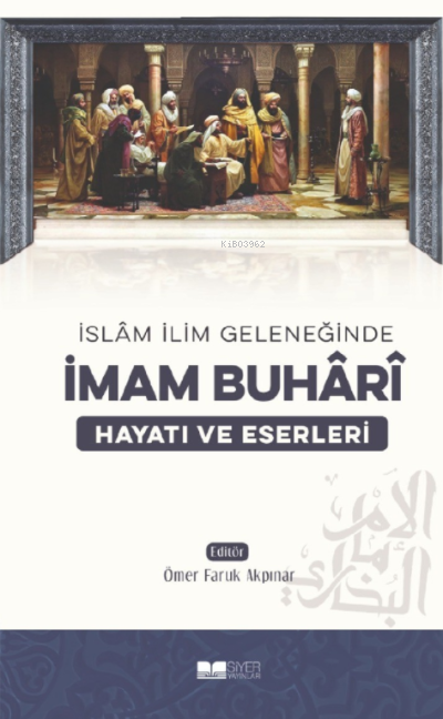 İslam İlim Geleneğinde İmam Buhari Hayatı ve Eserleri - Kolektif | Yen