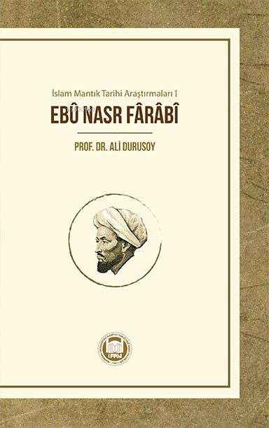 İslam Mantık Tarihi Araştırmaları 1;Ebû Nasr Fârâbî - Ali Durusoy | Ye