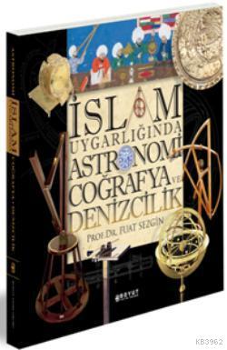 İslam Uygarlığında Astronomi Coğrafya ve Denizcilik - Fuat Sezgin | Ye