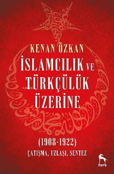 İslamcılık ve Türkçülük Üzerine (1908-1922);Çatışma, Uzlaşı, Sentez - 