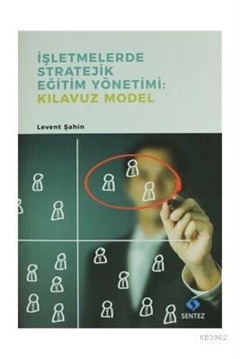İşletmelerde Stratejik Eğitim Yönetimi : Kılavuz Model - Levent Şahin 