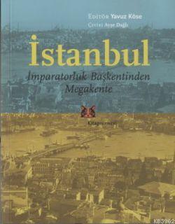 İstanbul - İmparatorluk Başkentinden Megakente - Yavuz Köse | Yeni ve 