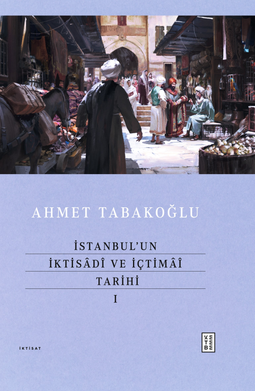 İstanbul’un İktisâdî ve İçtimâî Tarihi - I - Ahmet Tabakoğlu | Yeni ve