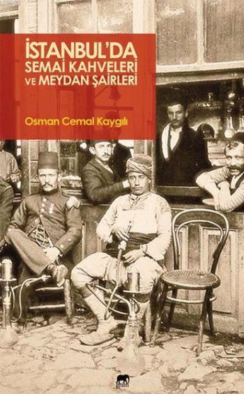 İstanbul'da Semai Kahveleri ve Meydan Şairleri - Osman Cemal Kaygılı |