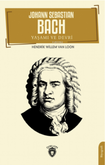 Johann Sebastian Bach Yaşamı ve Devri - Hendrik Willem Van Loon | Yeni