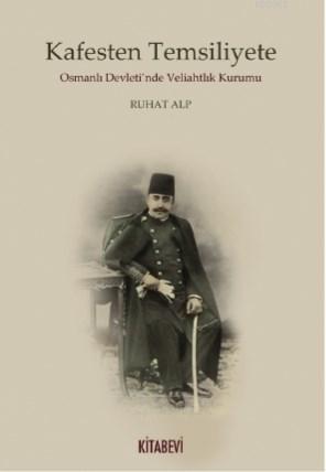 Kafesten Temsiliyete Osmanlı Devleti'nde Veliahtlık Kurumu - Ruhat Alp