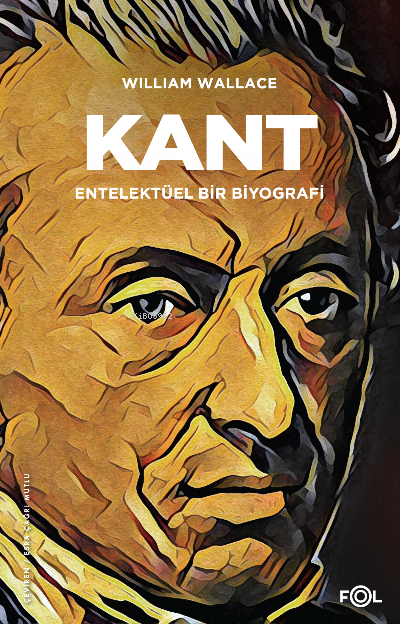 Kant – Entelektüel bir Biyografi– - William Wallace | Yeni ve İkinci E