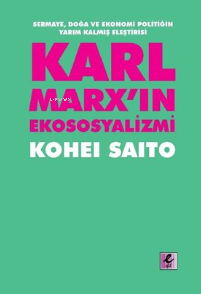 Karl Marxın Ekososyalizmi - Sermaye Doğa Ve Ekonomi Politiğin Yarım Ka