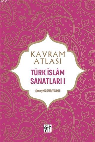 Kavram Atlası - Türk İslam Sanatları 1 - Şenay Özgür Yıldız | Yeni ve 