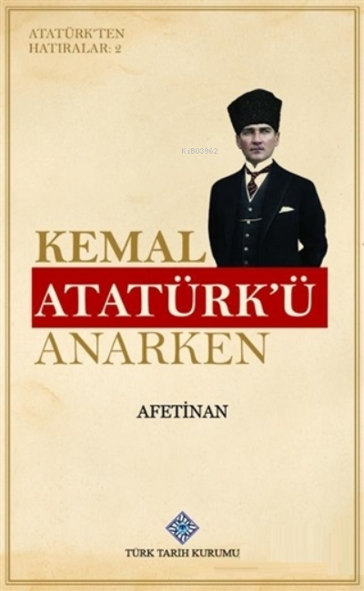Kemal Atatürk'ü Anarken - Atatürk'ten Hatıralar 2 - Ayşe Afet İnan | Y