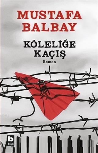 Köleliğe Kaçış - Mustafa Balbay | Yeni ve İkinci El Ucuz Kitabın Adres