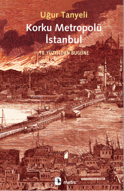 Korku Metropolü İstanbul;18 Yüzyıldan Bugüne - Uğur Tanyeli | Yeni ve 