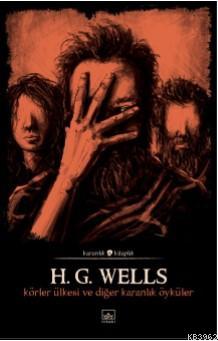 Körler Ülkesi ve Diğer Karanlık Öyküler - H. G. Wells | Yeni ve İkinci