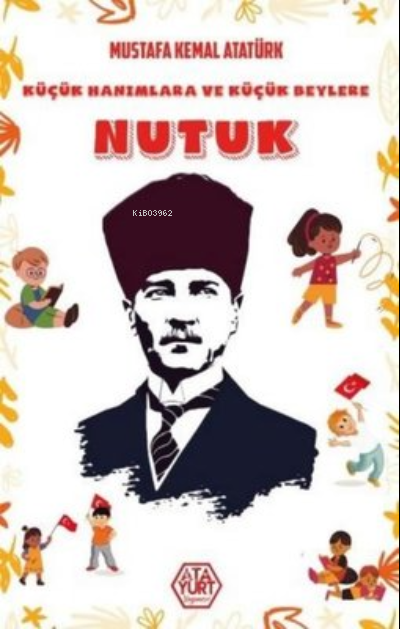 Küçük Hanımlara ve Küçük Beylere Nutuk - Mustafa Kemal Atatürk | Yeni 