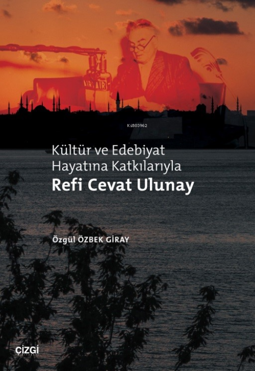 Kültür ve Edebiyat Hayatına Katkılarıyla Refi Cevat Ulunay - Özgül Özb